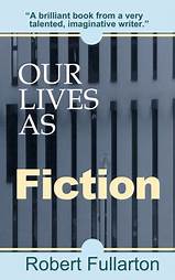 Cover of Our Lives as Fiction by Robert Fullerton